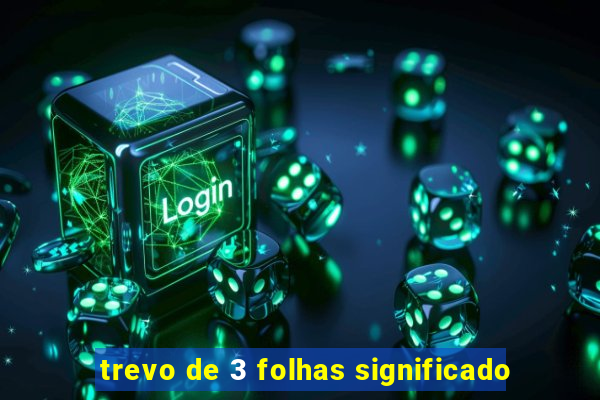 trevo de 3 folhas significado